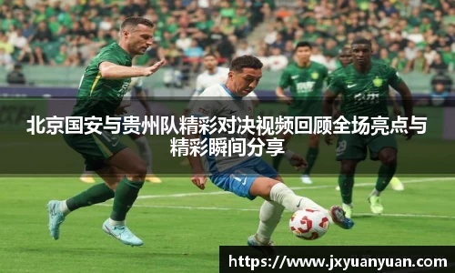 北京国安与贵州队精彩对决视频回顾全场亮点与精彩瞬间分享